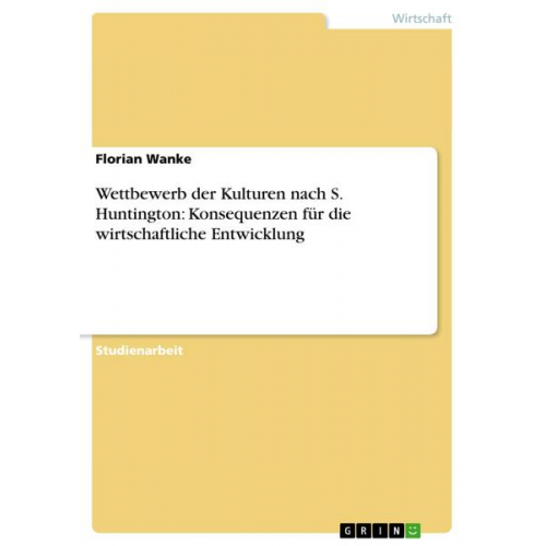 Florian Wanke - Wettbewerb der Kulturen nach S. Huntington: Konsequenzen für die wirtschaftliche Entwicklung