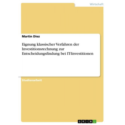 Martin Diez - Eignung klassischer Verfahren der Investitionsrechnung zur Entscheidungsfindung bei IT-Investitionen