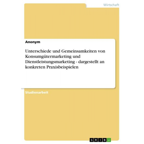 Oliver Benz - Unterschiede und Gemeinsamkeiten von Konsumgütermarketing und Dienstleistungsmarketing - dargestellt an konkreten Praxisbeispielen