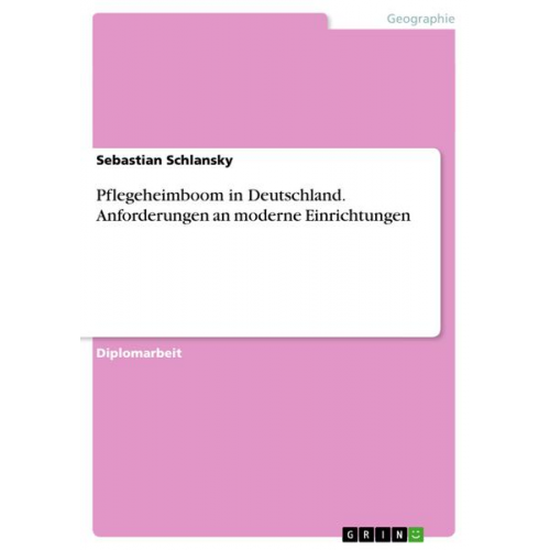 Sebastian Schlansky - Pflegeheimboom in Deutschland. Anforderungen an moderne Einrichtungen