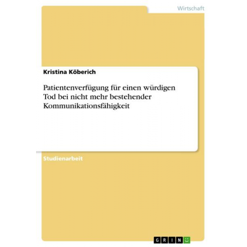 Kristina Köberich - Patientenverfügung für einen würdigen Tod bei nicht mehr bestehender Kommunikationsfähigkeit