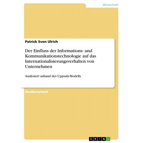 Patrick Sven Ulrich - Der Einfluss der Informations- und Kommunikationstechnologie auf das Internationalisierungsverhalten von Unternehmen