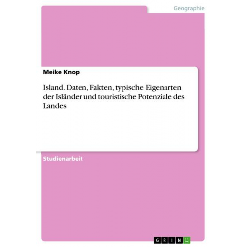 Meike Knop - Island. Daten, Fakten, typische Eigenarten der Isländer und touristische Potenziale des Landes