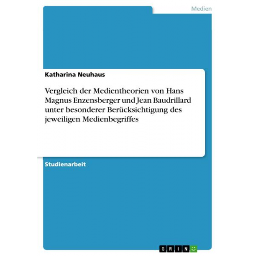 Katharina Neuhaus - Vergleich der Medientheorien von Hans Magnus Enzensberger und Jean Baudrillard unter besonderer Berücksichtigung des jeweiligen Medienbegriffes