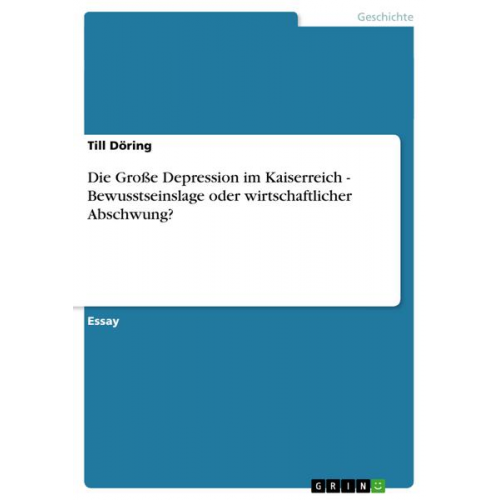 Till Döring - Die Große Depression im Kaiserreich - Bewusstseinslage oder wirtschaftlicher Abschwung?