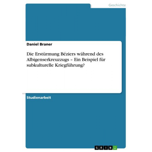 Daniel Braner - Die Erstürmung Béziers während des Albigenserkreuzzugs ¿ Ein Beispiel für subkulturelle Kriegführung?