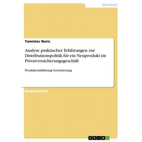 Tomislav Buric - Analyse praktischer Erfahrungen zur Distributionspolitik für ein Neuprodukt im Privatversicherungsgeschäft