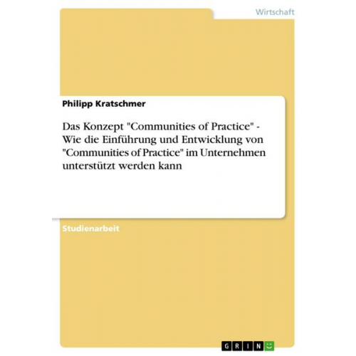 Philipp Kratschmer - Das Konzept 'Communities of Practice' - Wie die Einführung und Entwicklung von 'Communities of Practice' im Unternehmen unterstützt werden kann