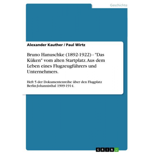 Alexander Kauther & Paul Wirtz - Bruno Hanuschke (1892-1922) - 'Das Küken' vom alten Startplatz. Aus dem Leben eines Flugzeugführers und Unternehmers.