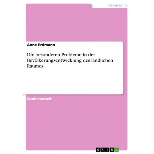 Anne Erdmann - Die besonderen Probleme in der Bevölkerungsentwicklung des ländlichen Raumes