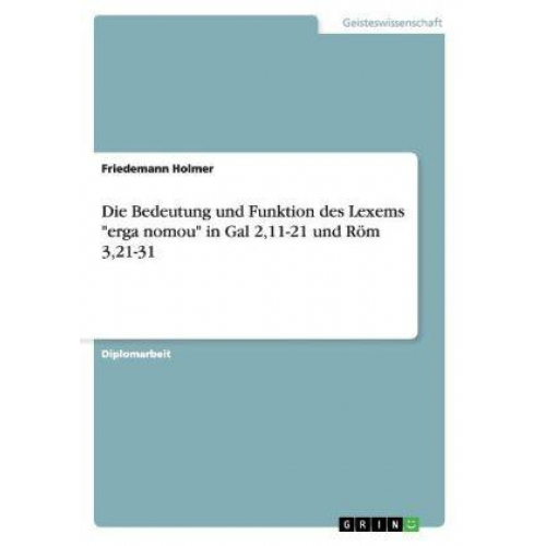 Friedemann Holmer - Die Bedeutung und Funktion des Lexems 'erga nomou' in Gal 2,11-21 und Röm 3,21-31