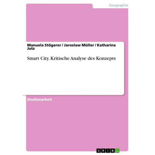 Manuela Stögerer & Katharina Jutz & Jaroslaw Müller - Smart City. Kritische Analyse des Konzepts