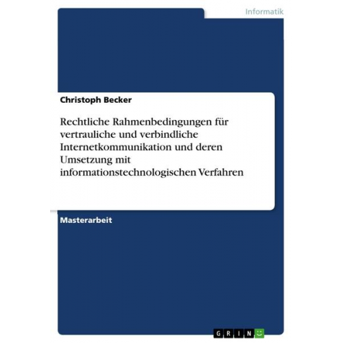 Christoph Becker - Rechtliche Rahmenbedingungen für vertrauliche und verbindliche Internetkommunikation und deren Umsetzung mit informationstechnologischen Verfahren