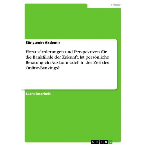 Bünyamin Akdemir - Herausforderungen und Perspektiven für die Bankfiliale der Zukunft. Ist persönliche Beratung ein Auslaufmodell in der Zeit des Online-Bankings?