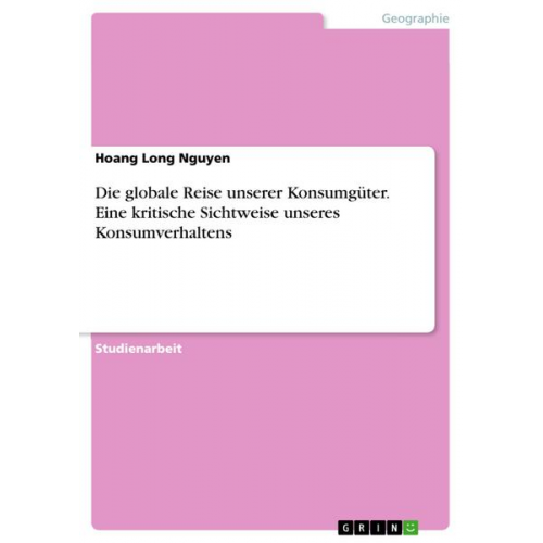 Hoang Long Nguyen - Die globale Reise unserer Konsumgüter. Eine kritische Sichtweise unseres Konsumverhaltens