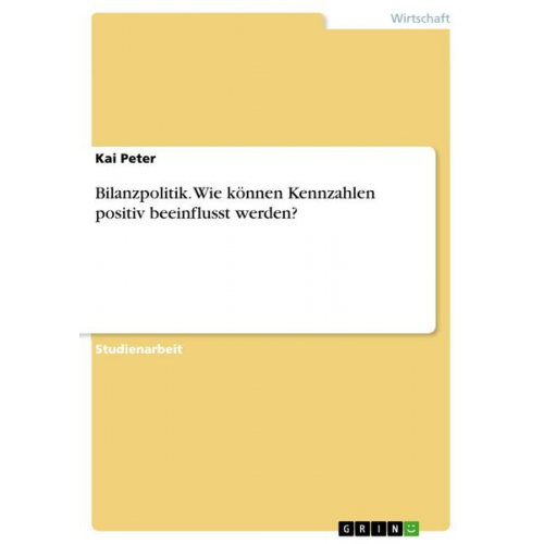 Kai Peter - Bilanzpolitik. Wie können Kennzahlen positiv beeinflusst werden?