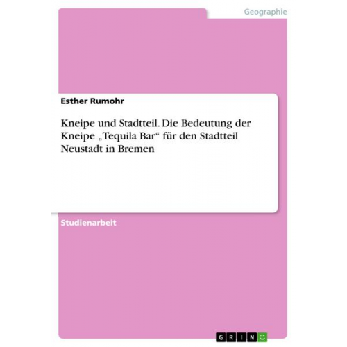 Esther Rumohr - Kneipe und Stadtteil. Die Bedeutung der Kneipe ¿Tequila Bar¿ für den Stadtteil Neustadt in Bremen