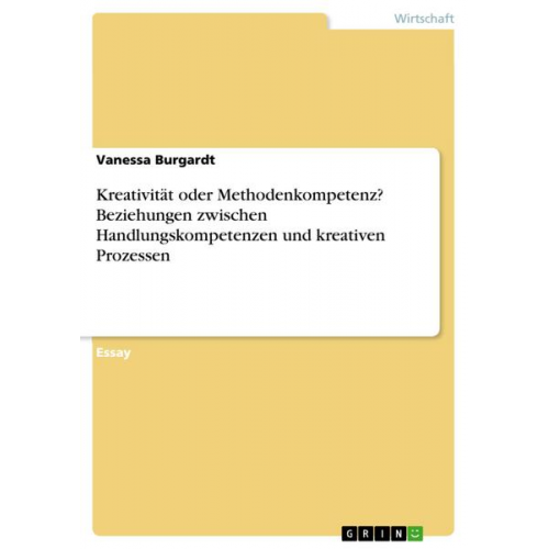 Vanessa Burgardt - Kreativität oder Methodenkompetenz? Beziehungen zwischen Handlungskompetenzen und kreativen Prozessen