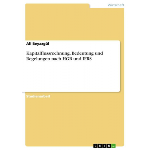 Ali Beyazgül - Kapitalflussrechnung. Bedeutung und Regelungen nach HGB und IFRS