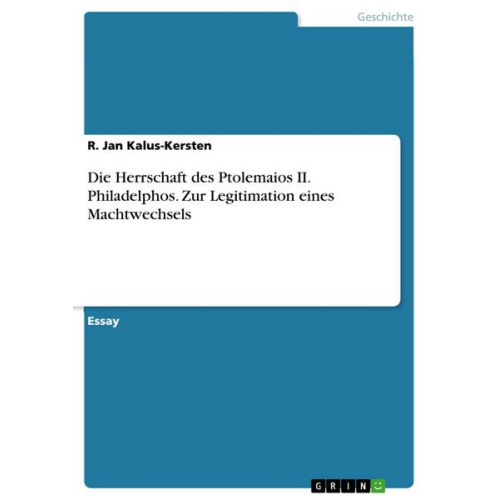 R. Jan Kalus-Kersten - Die Herrschaft des Ptolemaios II. Philadelphos.Zur Legitimation eines Machtwechsels