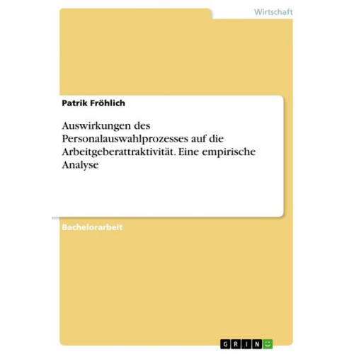 Patrik Fröhlich - Auswirkungen des Personalauswahlprozesses auf die Arbeitgeberattraktivität. Eine empirische Analyse