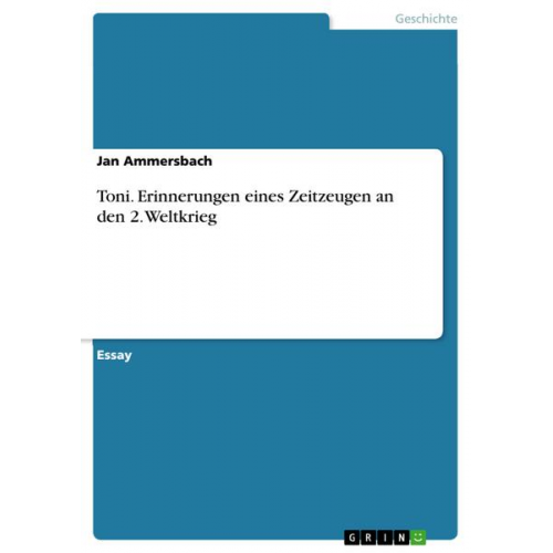 Jan Ammersbach - Toni. Erinnerungen eines Zeitzeugen an den 2. Weltkrieg