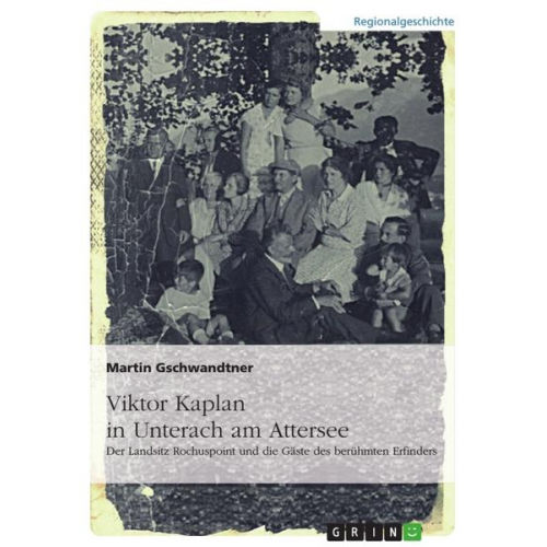 Martin Gschwandtner - Viktor Kaplan in Unterach. Der Landsitz Rochuspoint und die Gäste des berühmten Erfinders