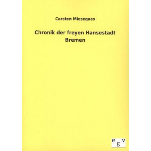 Carsten Miesegaes - Chronik der freyen Hansestadt Bremen