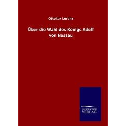 Ottokar Lorenz - Über die Wahl des Königs Adolf von Nassau