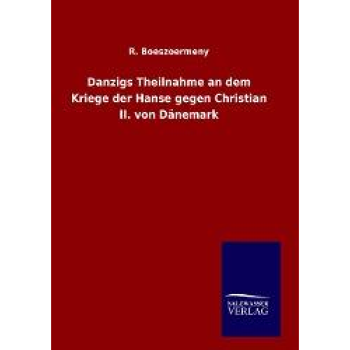 R. Boeszoermeny - Danzigs Theilnahme an dem Kriege der Hanse gegen Christian II. von Dänemark