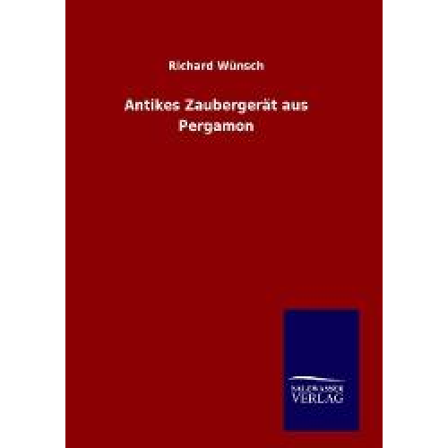 Richard Wünsch - Antikes Zaubergerät aus Pergamon