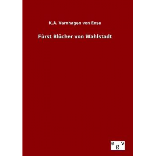 K. A. Varnhagen Ense - Fürst Blücher von Wahlstadt