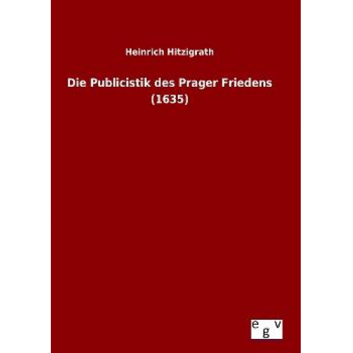 Heinrich Hitzigrath - Die Publicistik des Prager Friedens (1635)