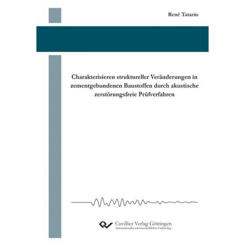 René Tatarin - Charakterisieren struktureller Veränderungen in zementgebundenen Baustoffen durch akustische zerstörungsfreie Prüfverfahren