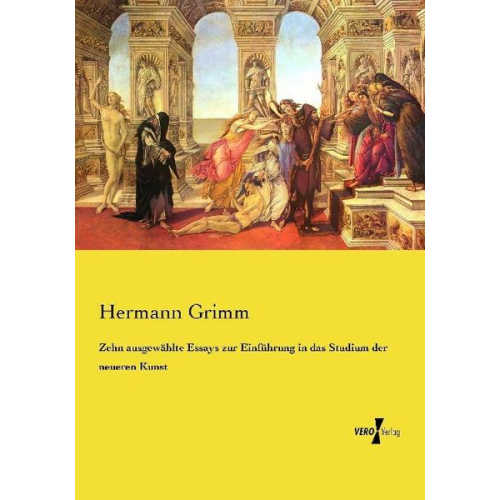 Hermann Grimm - Zehn ausgewählte Essays zur Einführung in das Studium der neueren Kunst