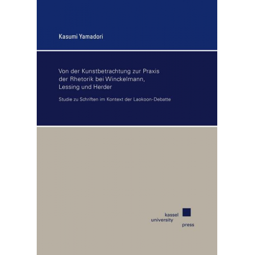 Kasumi Yamadori - Von der Kunstbetrachtung zur Praxis der Rhetorik bei Winckelmann, Lessing und Herder