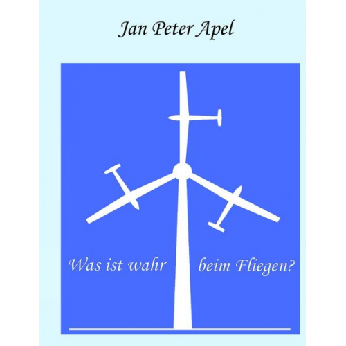 Jan Peter Apel - Was ist wahr beim Fliegen?