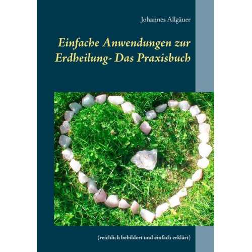 Johannes Allgäuer - Einfache Anwendungen zur Erdheilung - Das Praxisbuch