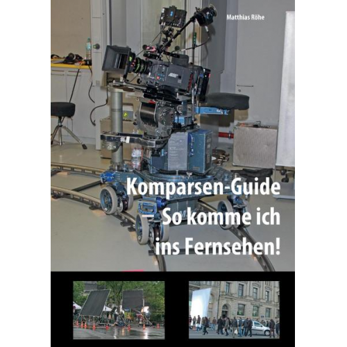 Matthias Röhe - Komparsen-Guide – so komme ich ins Fernsehen!