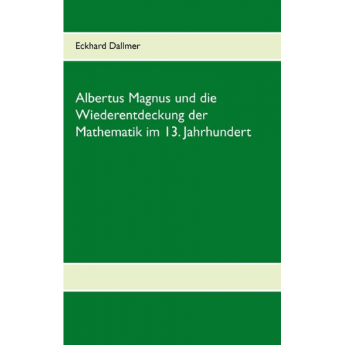 Eckhard Dallmer - Albertus Magnus und die Wiederentdeckung der Mathematik im 13. Jahrhundert