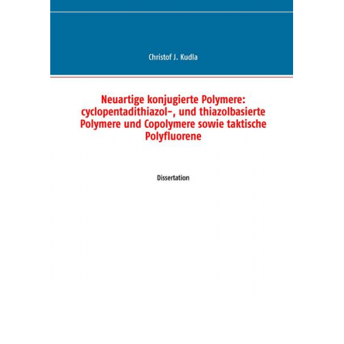 Christof J. Kudla - Neuartige konjugierte Polymere: cyclopentadithiazol-, und thiazolbasierte Polymere und Copolymere sowie taktische Polyfluorene