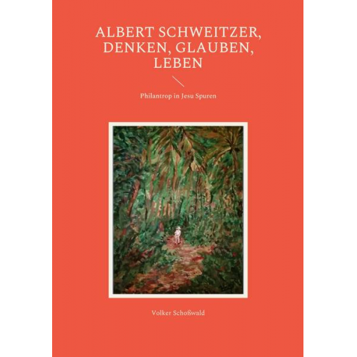 Volker Schosswald - Albert Schweitzer, Denken, glauben, leben