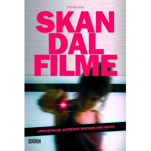 Stefan Volk - Skandalfilme: Cineastische Aufreger gestern und heute