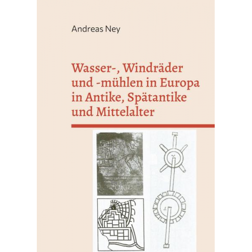 Andreas Ney - Wasser-, Windräder und -mühlen in Europa in Antike, Spätantike und Mittelalter