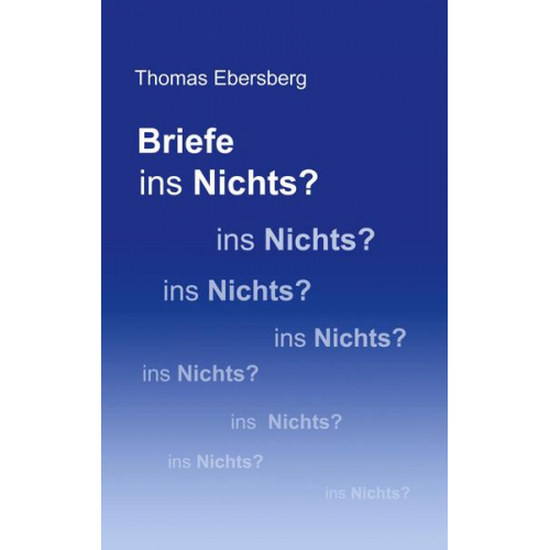 Thomas Ebersberg - Briefe ins Nichts?