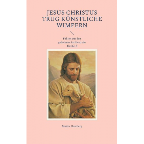 Mutter Hautberg - Jesus Christus trug künstliche Wimpern