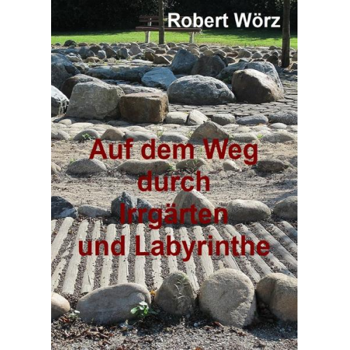 Robert Wörz - Labyrinth-Bücher / Auf dem Weg durch Irrgärten und Labyrinthe - Handbuch zur Labyrintharbeit