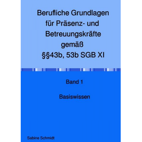 Sabine Schmidt - Berufliche Grundlagen für Präsenz- und Betreuungskräfte gemäß §§43b, 53b SGB XI