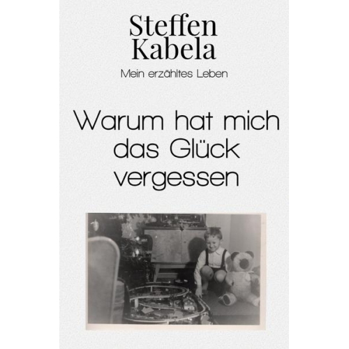 Steffen Kabela - Warum hat mich das Glück vergessen