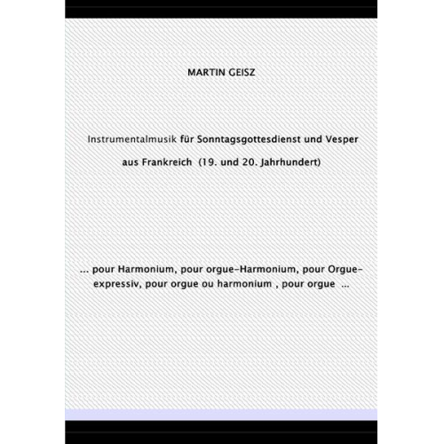 Martin Geisz - Musik für Sonntagsgottesdienst und Vesper aus Frankreich (19. und 20. Jahrhundert)